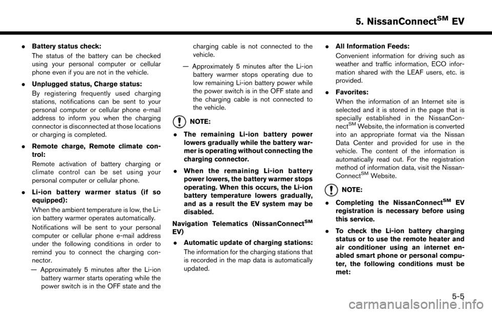 NISSAN LEAF 2017 1.G Navigation Manual .Battery status check:
The status of the battery can be checked
using your personal computer or cellular
phone even if you are not in the vehicle.
. Unplugged status, Charge status:
By registering fre