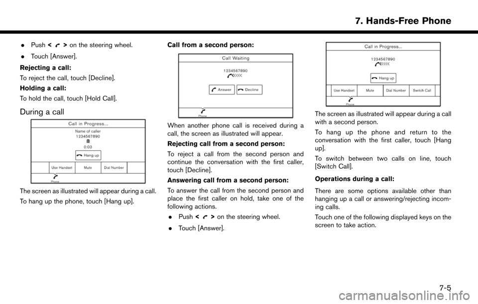 NISSAN LEAF 2017 1.G Navigation Manual .Push <>on the steering wheel.
. Touch [Answer].
Rejecting a call:
To reject the call, touch [Decline].
Holding a call:
To hold the call, touch [Hold Call].
During a call
The screen as illustrated wil