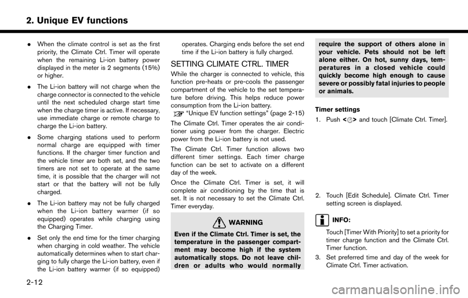 NISSAN LEAF 2017 1.G Navigation Manual .When the climate control is set as the first
priority, the Climate Ctrl. Timer will operate
when the remaining Li-ion battery power
displayed in the meter is 2 segments (15%)
or higher.
. The Li-ion 