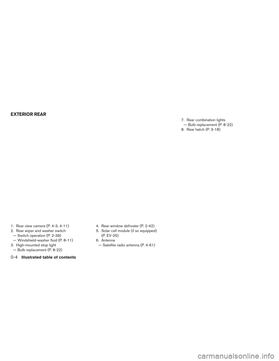 NISSAN LEAF 2017 1.G Owners Manual 1. Rear view camera (P. 4-3, 4-11)
2. Rear wiper and washer switch— Switch operation (P. 2-39)
— Windshield-washer fluid (P. 8-11)
3. High-mounted stop light — Bulb replacement (P. 8-22) 4. Rear