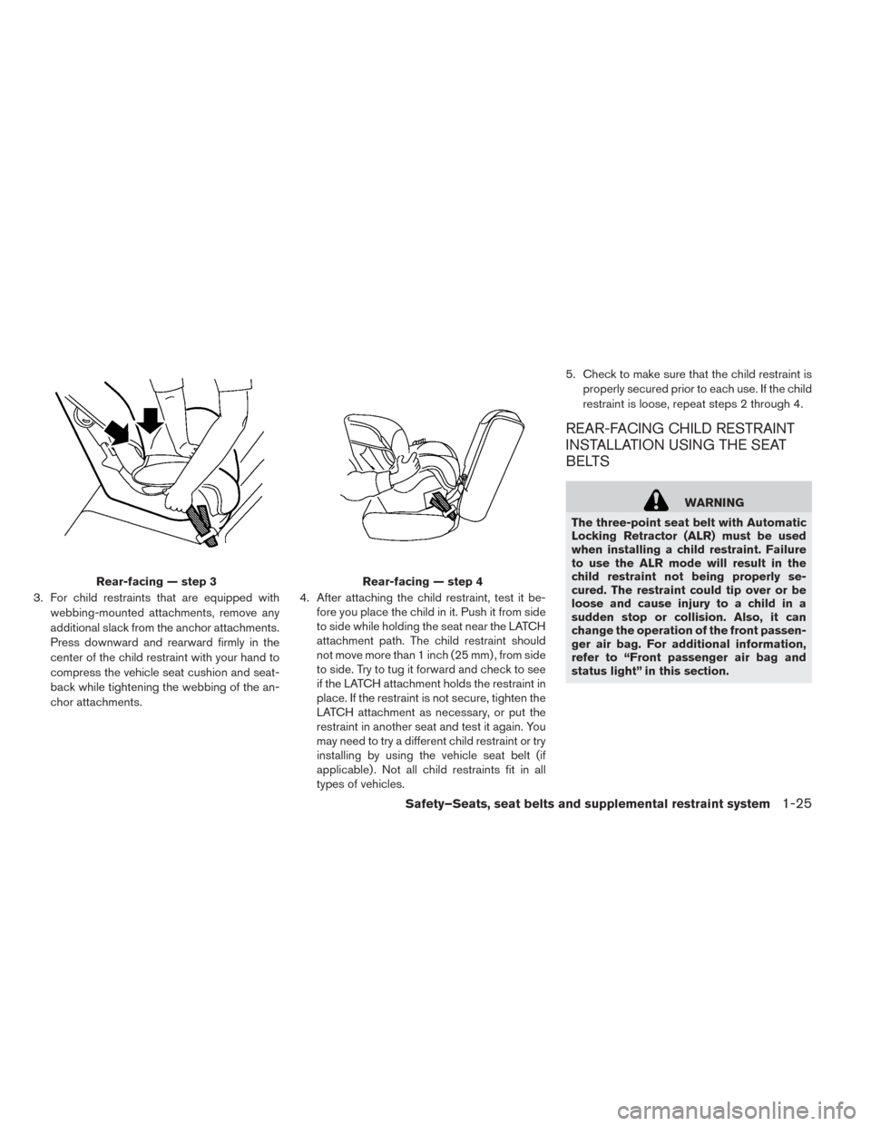 NISSAN LEAF 2017 1.G Owners Manual 3. For child restraints that are equipped withwebbing-mounted attachments, remove any
additional slack from the anchor attachments.
Press downward and rearward firmly in the
center of the child restra