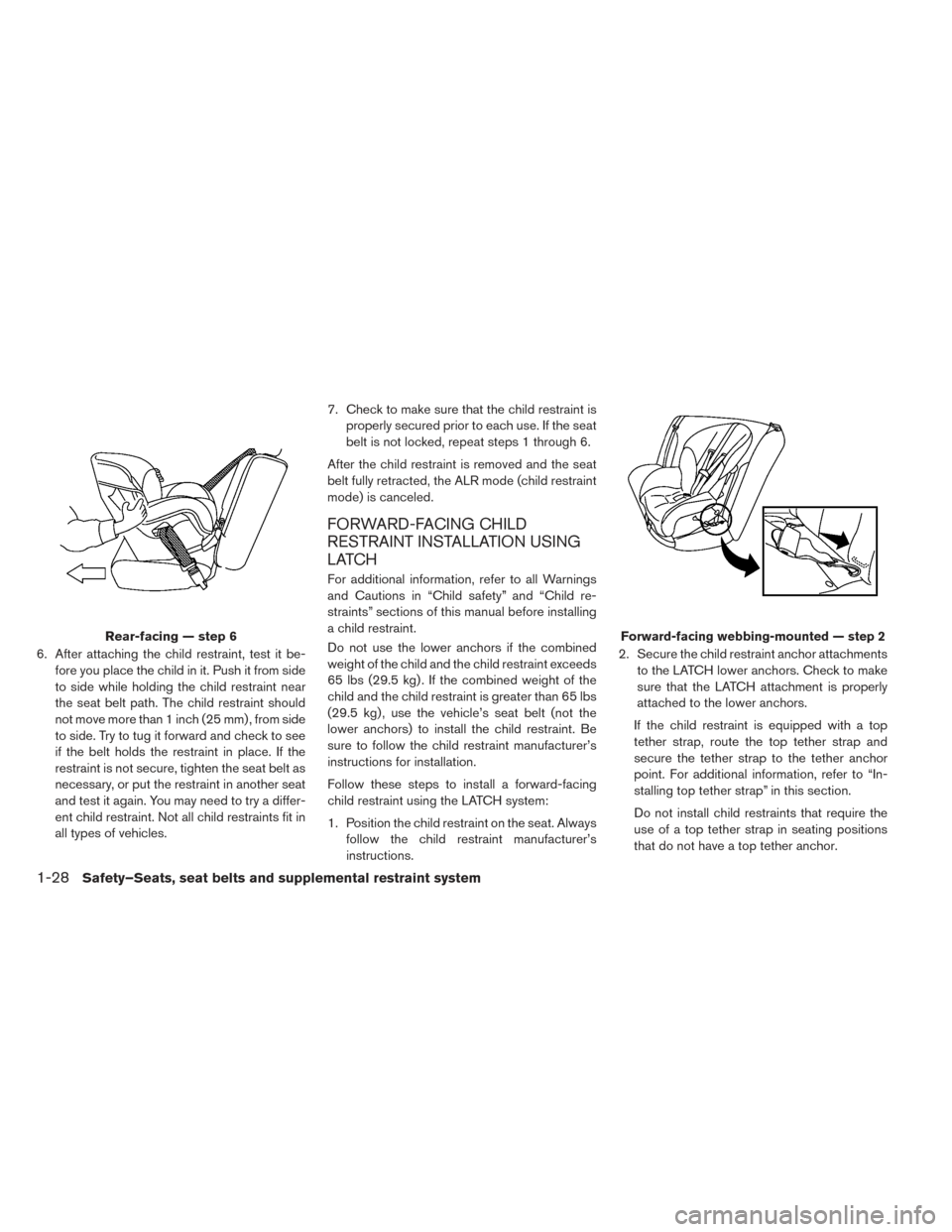 NISSAN LEAF 2017 1.G Owners Manual 6. After attaching the child restraint, test it be-fore you place the child in it. Push it from side
to side while holding the child restraint near
the seat belt path. The child restraint should
not m