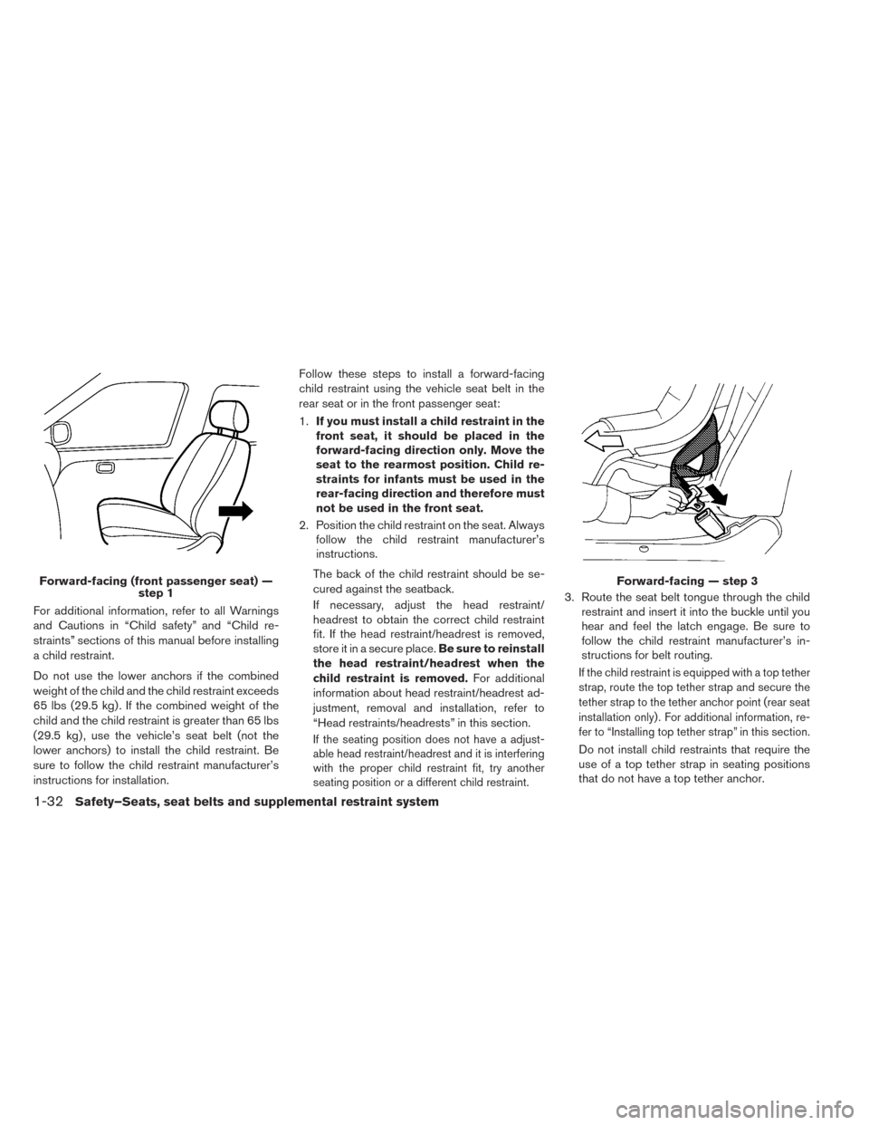 NISSAN LEAF 2017 1.G Owners Manual For additional information, refer to all Warnings
and Cautions in “Child safety” and “Child re-
straints” sections of this manual before installing
a child restraint.
Do not use the lower anch