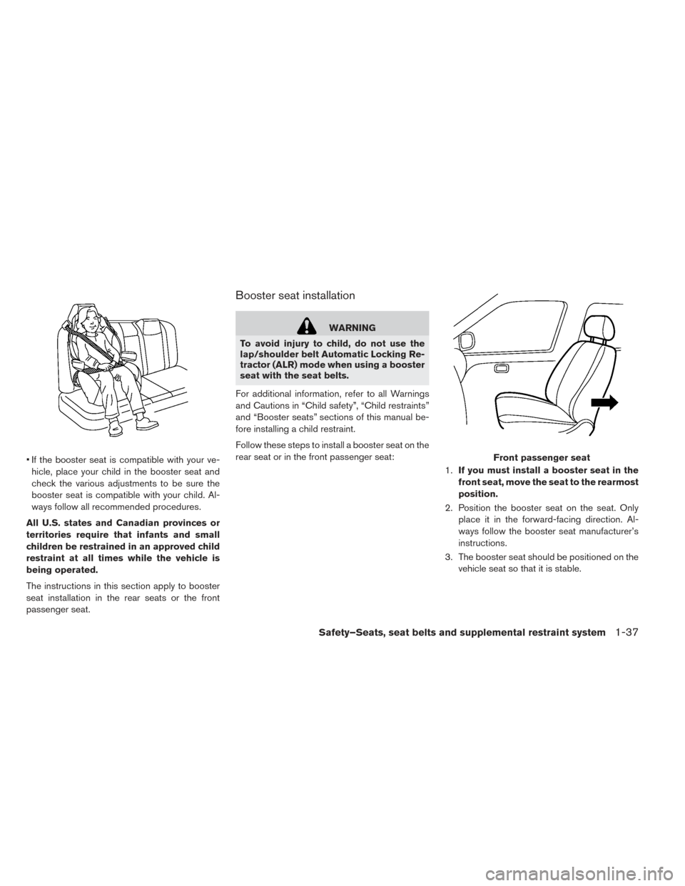 NISSAN LEAF 2017 1.G Owners Manual • If the booster seat is compatible with your ve-hicle, place your child in the booster seat and
check the various adjustments to be sure the
booster seat is compatible with your child. Al-
ways fol