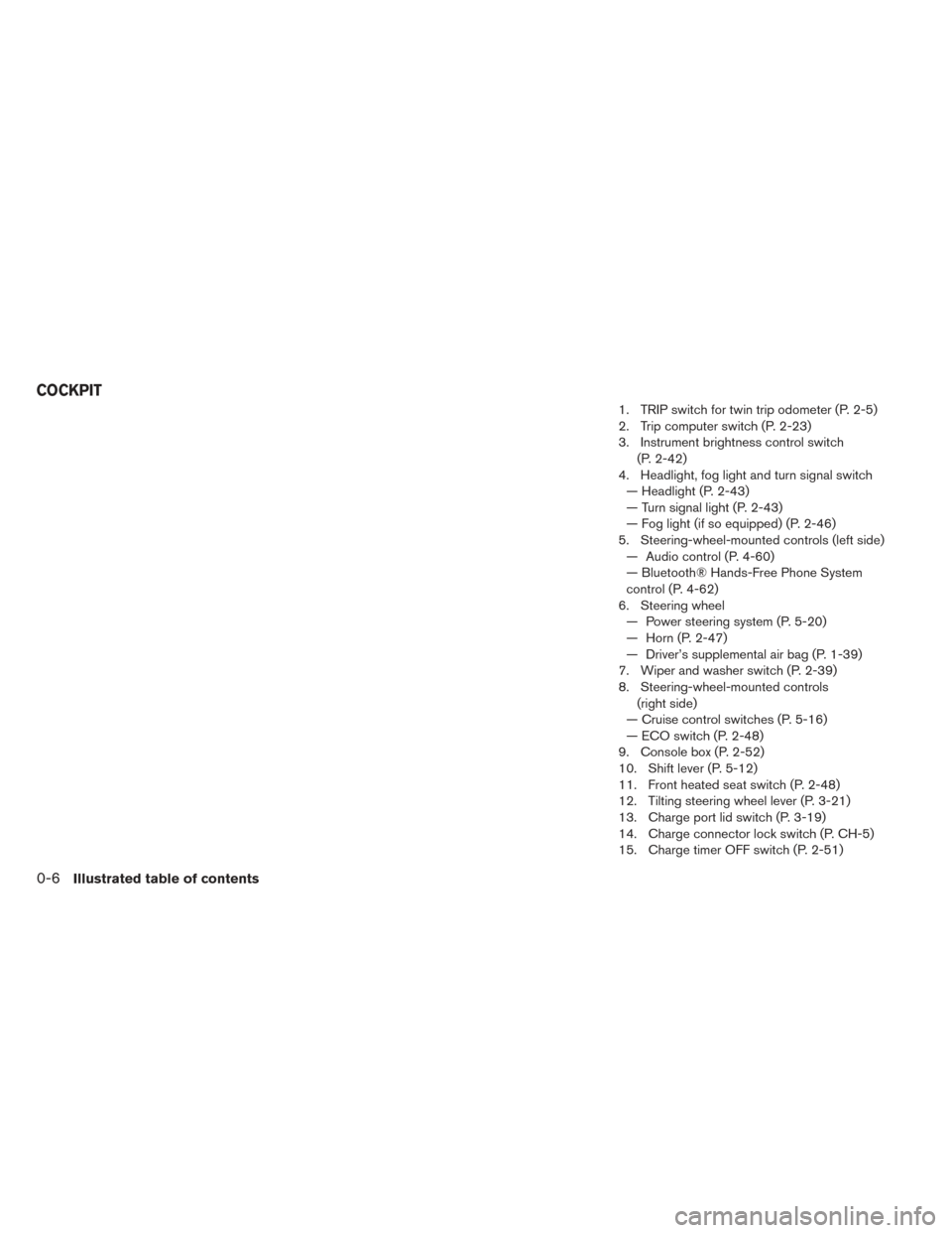 NISSAN LEAF 2017 1.G User Guide 1. TRIP switch for twin trip odometer (P. 2-5)
2. Trip computer switch (P. 2-23)
3. Instrument brightness control switch(P. 2-42)
4. Headlight, fog light and turn signal switch — Headlight (P. 2-43)