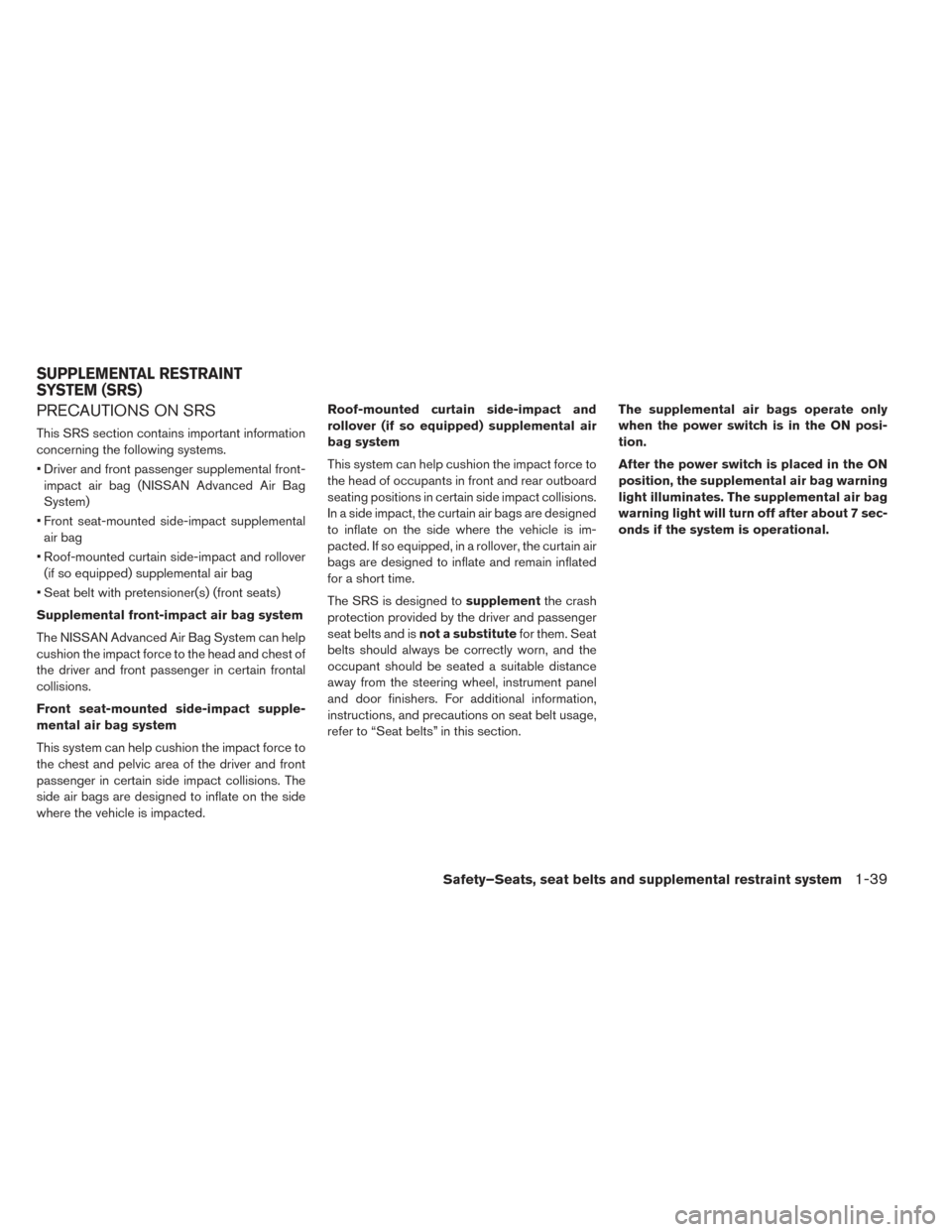 NISSAN LEAF 2017 1.G Owners Manual PRECAUTIONS ON SRS
This SRS section contains important information
concerning the following systems.
• Driver and front passenger supplemental front-impact air bag (NISSAN Advanced Air Bag
System)
NISSAN LEAF 2017 1.G Owners Manual PRECAUTIONS ON SRS
This SRS section contains important information
concerning the following systems.
• Driver and front passenger supplemental front-impact air bag (NISSAN Advanced Air Bag
System)