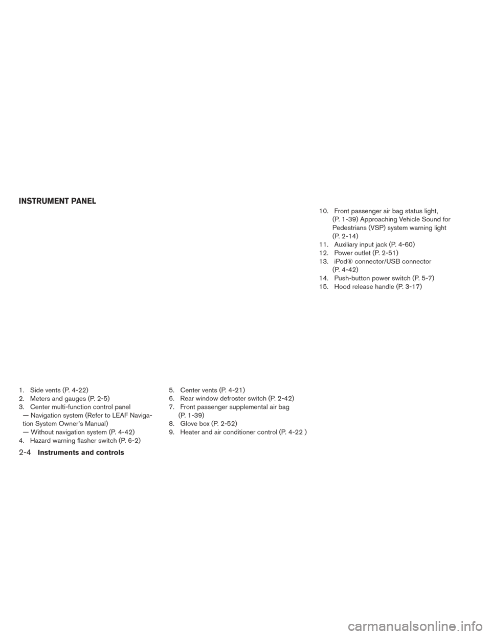 NISSAN LEAF 2017 1.G Owners Manual 1. Side vents (P. 4-22)
2. Meters and gauges (P. 2-5)
3. Center multi-function control panel— Navigation system (Refer to LEAF Naviga-
tion System Owner’s Manual)
— Without navigation system (P.