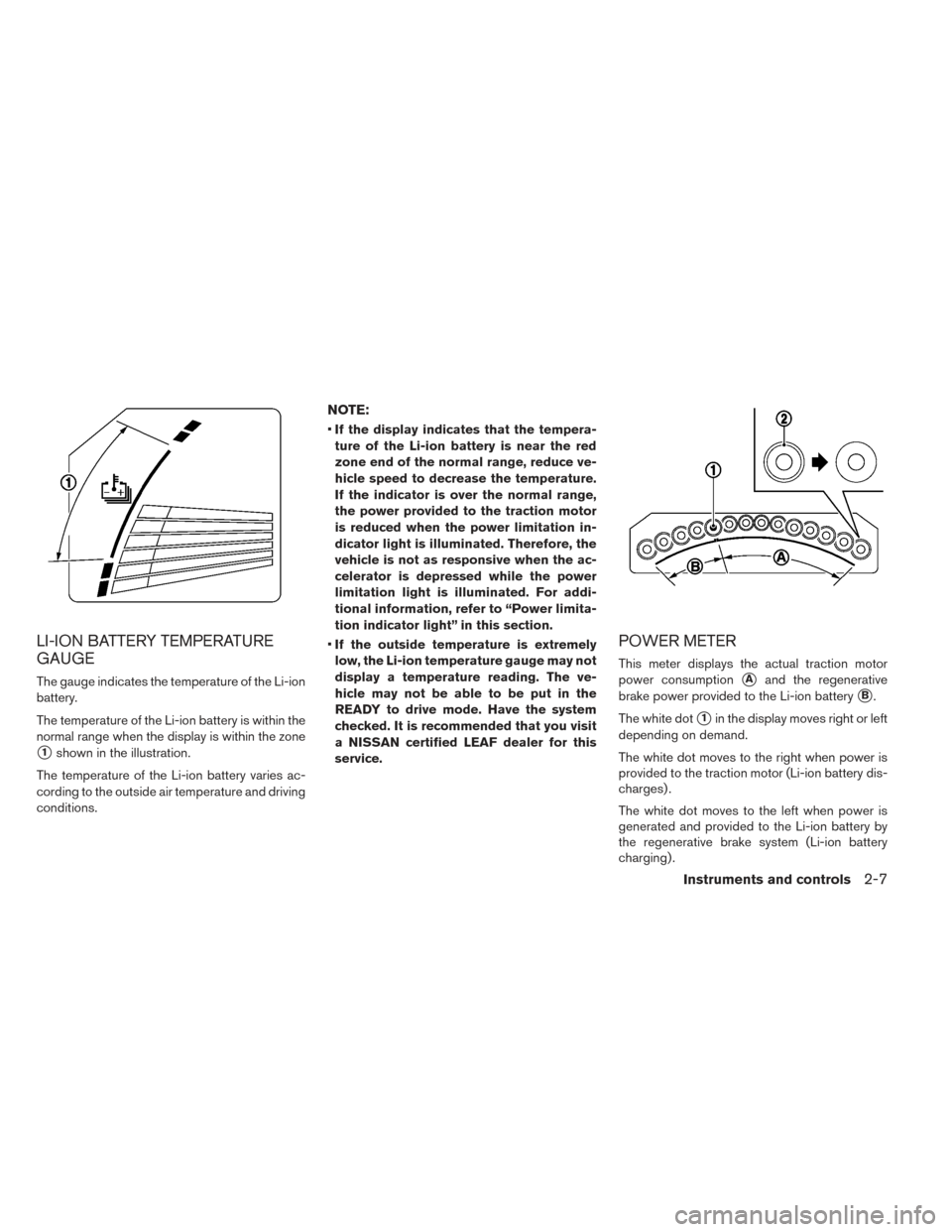 NISSAN LEAF 2017 1.G Owners Manual LI-ION BATTERY TEMPERATURE
GAUGE
The gauge indicates the temperature of the Li-ion
battery.
The temperature of the Li-ion battery is within the
normal range when the display is within the zone
1shown