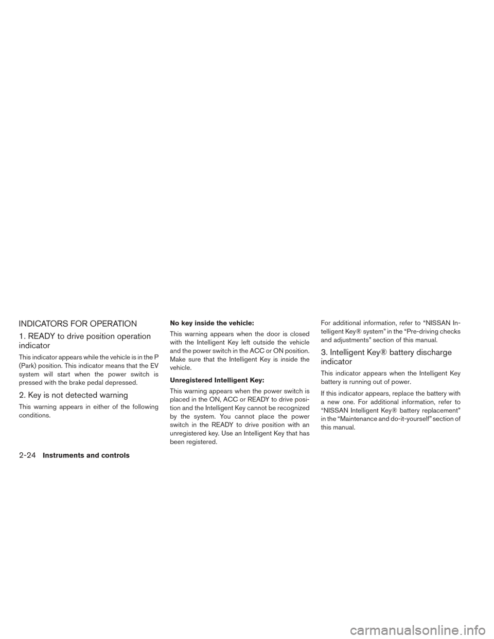 NISSAN LEAF 2017 1.G Owners Manual INDICATORS FOR OPERATION
1. READY to drive position operation
indicator
This indicator appears while the vehicle is in the P
(Park) position. This indicator means that the EV
system will start when th