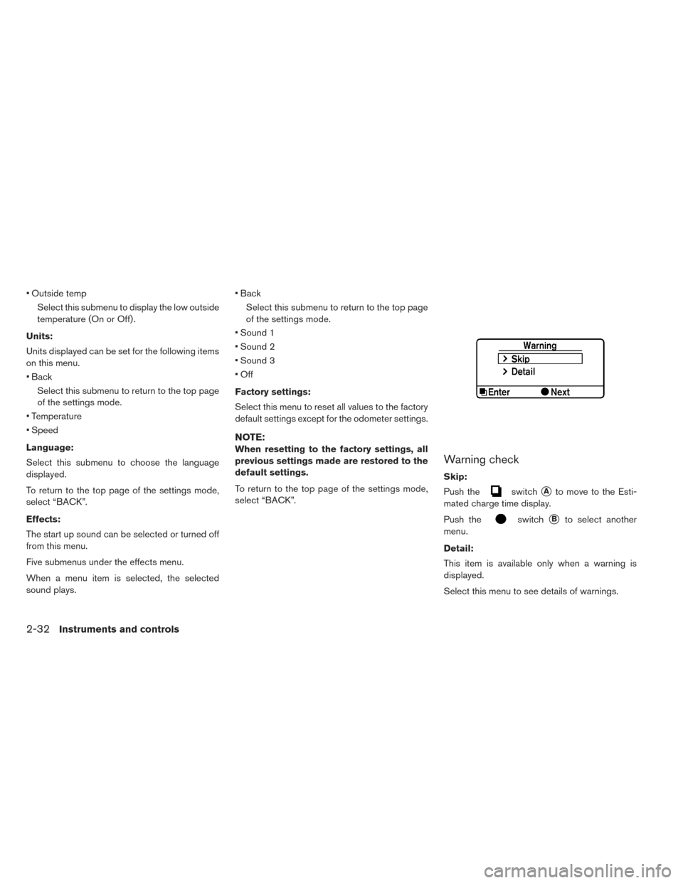 NISSAN LEAF 2017 1.G Owners Manual • Outside tempSelect this submenu to display the low outside
temperature (On or Off) .
Units:
Units displayed can be set for the following items
on this menu.
• Back Select this submenu to return NISSAN LEAF 2017 1.G Owners Manual • Outside tempSelect this submenu to display the low outside
temperature (On or Off) .
Units:
Units displayed can be set for the following items
on this menu.
• Back Select this submenu to return