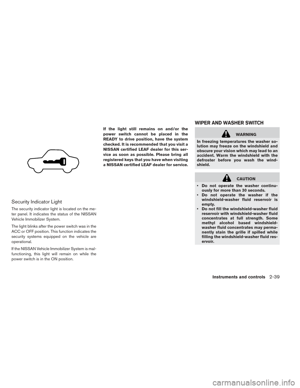 NISSAN LEAF 2017 1.G Owners Manual Security Indicator Light
The security indicator light is located on the me-
ter panel. It indicates the status of the NISSAN
Vehicle Immobilizer System.
The light blinks after the power switch was in 