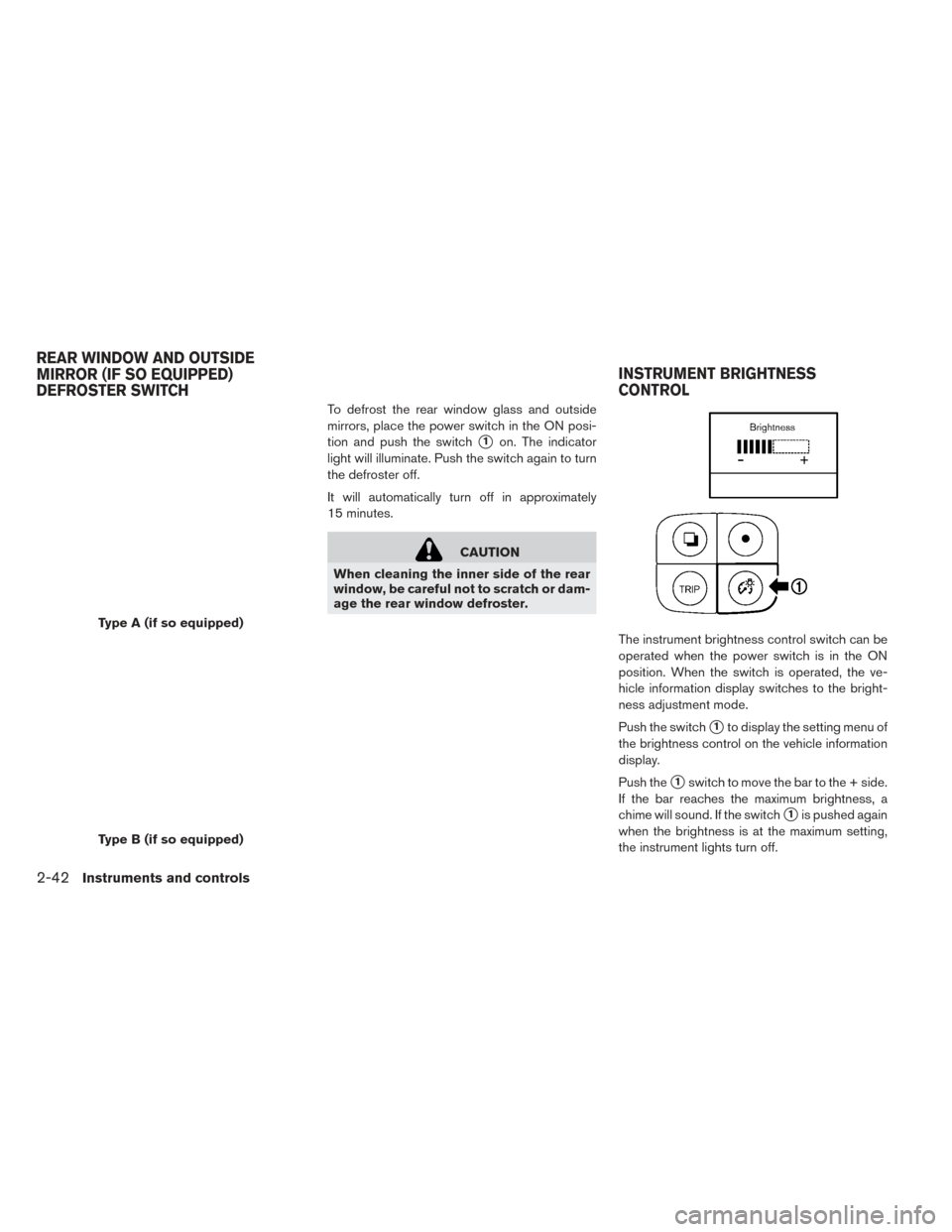 NISSAN LEAF 2017 1.G Owners Manual To defrost the rear window glass and outside
mirrors, place the power switch in the ON posi-
tion and push the switch
1on. The indicator
light will illuminate. Push the switch again to turn
the defro