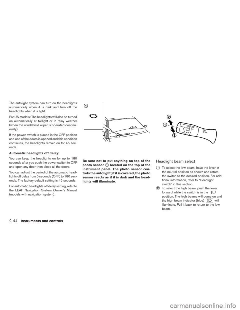 NISSAN LEAF 2017 1.G Owners Manual The autolight system can turn on the headlights
automatically when it is dark and turn off the
headlights when it is light.
For US models: The headlights will also be turned
on automatically at twilig