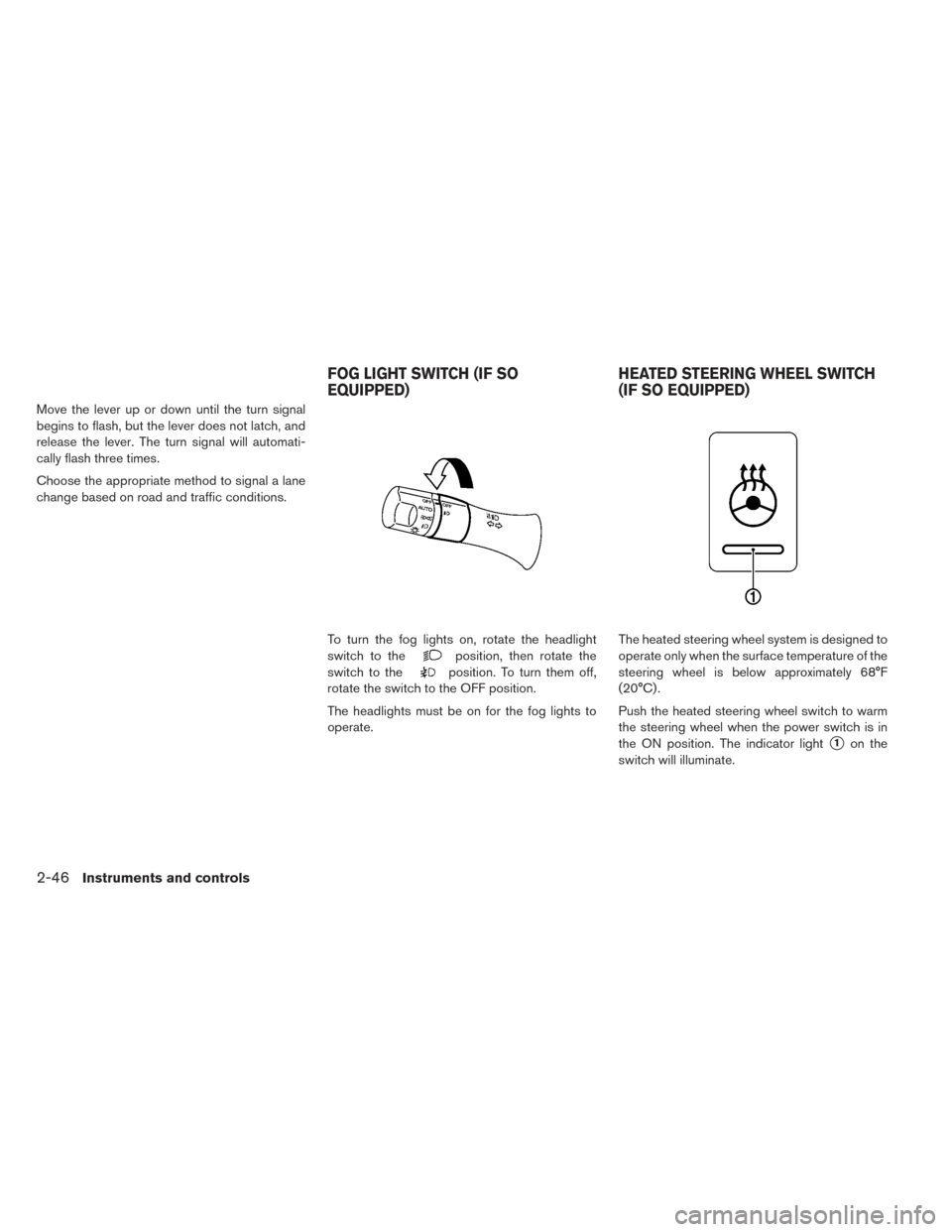 NISSAN LEAF 2017 1.G Owners Manual Move the lever up or down until the turn signal
begins to flash, but the lever does not latch, and
release the lever. The turn signal will automati-
cally flash three times.
Choose the appropriate met