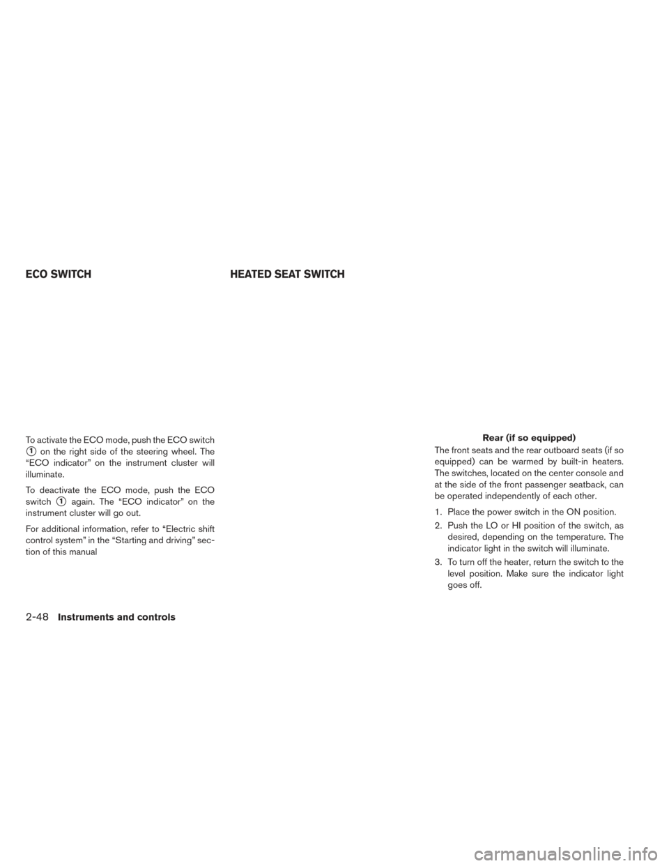 NISSAN LEAF 2017 1.G Owners Manual To activate the ECO mode, push the ECO switch
1on the right side of the steering wheel. The
“ECO indicator” on the instrument cluster will
illuminate.
To deactivate the ECO mode, push the ECO
swi