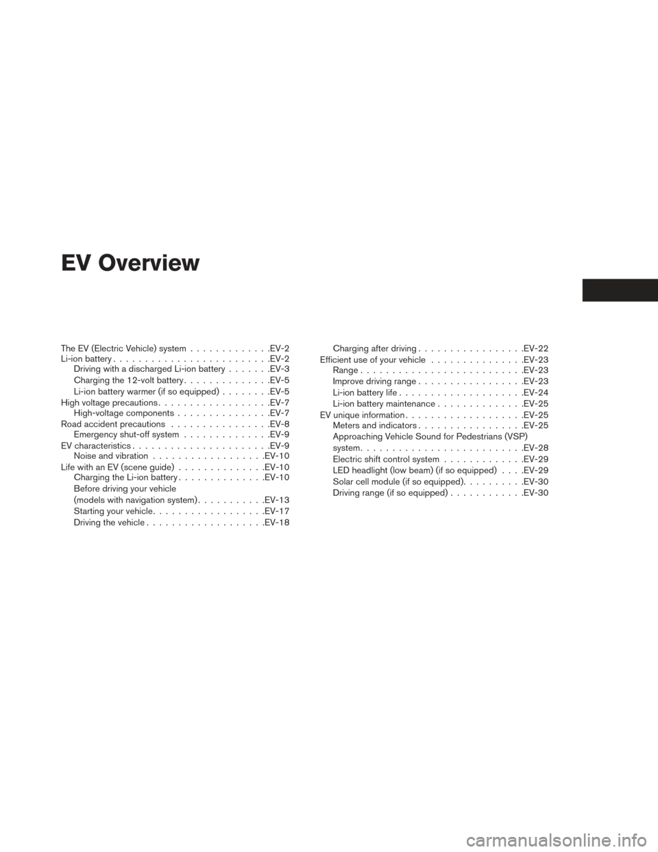 NISSAN LEAF 2017 1.G Owners Manual EV Overview
The EV (Electric Vehicle) system.............EV-2
Li-ion battery ........................ .EV-2
Driving with a discharged Li-ion battery .......EV-3
Charging the 12-volt battery ..........