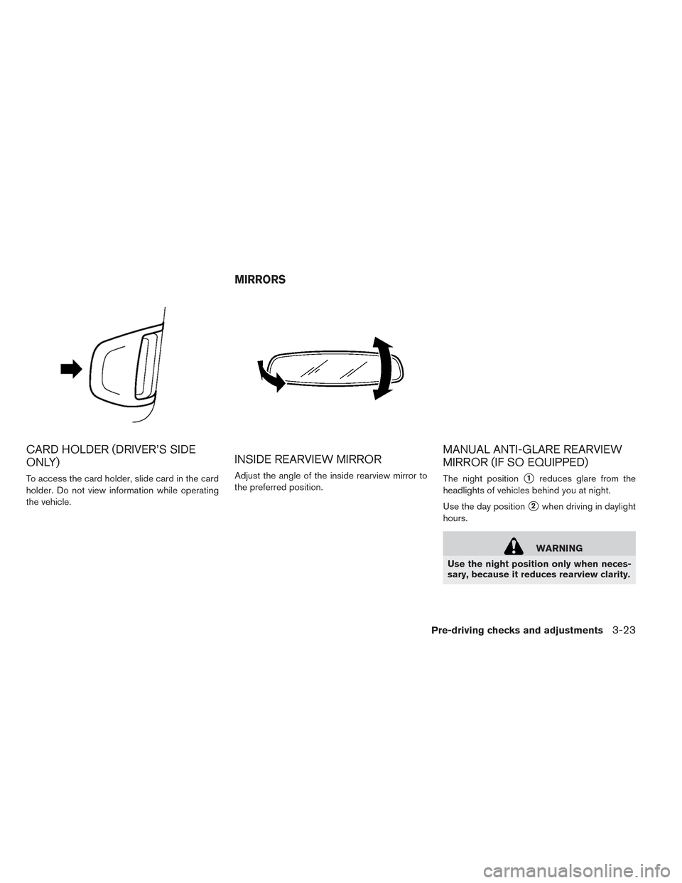 NISSAN LEAF 2017 1.G Owners Manual CARD HOLDER (DRIVER’S SIDE
ONLY)
To access the card holder, slide card in the card
holder. Do not view information while operating
the vehicle.
INSIDE REARVIEW MIRROR
Adjust the angle of the inside 