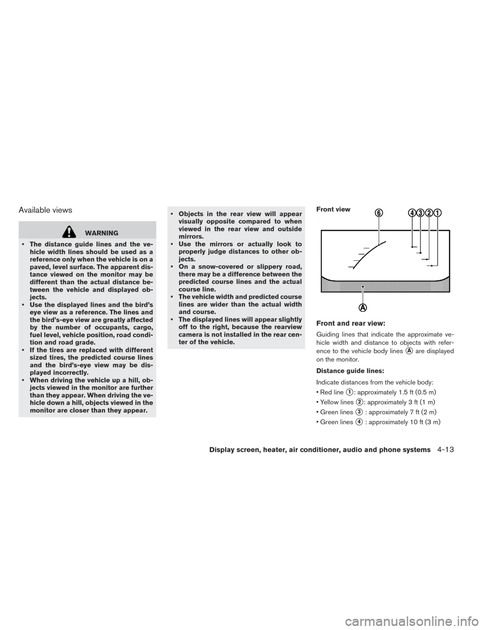 NISSAN LEAF 2017 1.G Owners Manual Available views
WARNING
• The distance guide lines and the ve- hicle width lines should be used as a
reference only when the vehicle is on a
paved, level surface. The apparent dis-
tance viewed on t