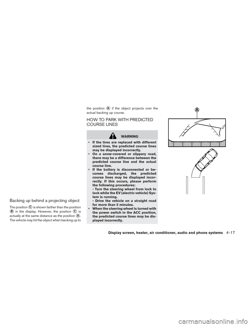 NISSAN LEAF 2017 1.G Owners Manual Backing up behind a projecting object
The positionCis shown farther than the position
Bin the display. However, the positionCis
actually at the same distance as the position
A.
The vehicle may hit