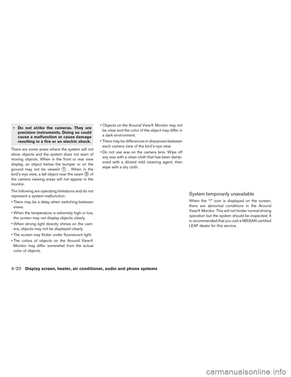 NISSAN LEAF 2017 1.G Owners Manual • Do not strike the cameras. They areprecision instruments. Doing so could
cause a malfunction or cause damage
resulting in a fire or an electric shock.
There are some areas where the system will no