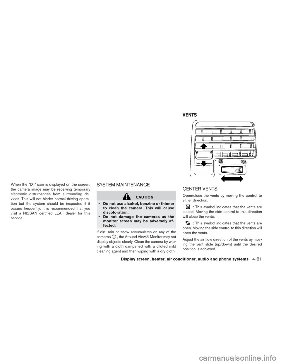 NISSAN LEAF 2017 1.G Owners Manual When the “[X]” icon is displayed on the screen,
the camera image may be receiving temporary
electronic disturbances from surrounding de-
vices. This will not hinder normal driving opera-
tion but 