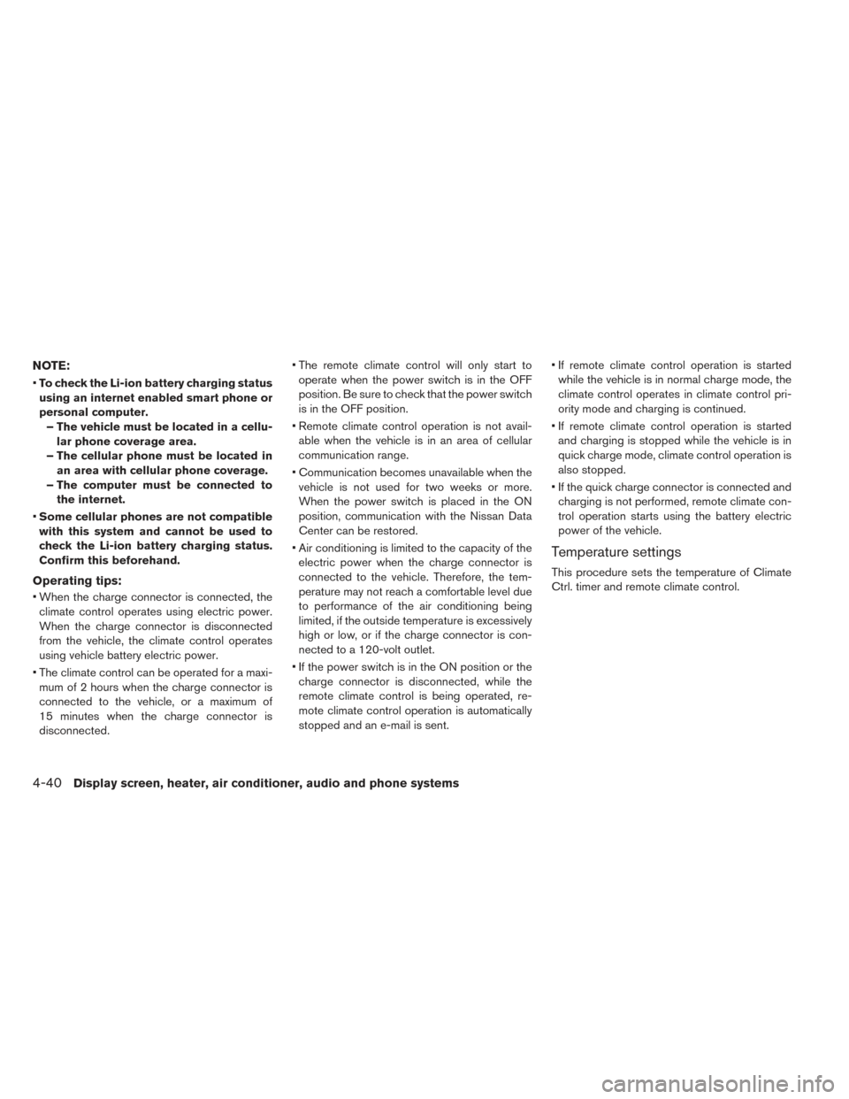 NISSAN LEAF 2017 1.G Owners Manual NOTE:
•To check the Li-ion battery charging status
using an internet enabled smart phone or
personal computer. – The vehicle must be located in a cellu- lar phone coverage area.
– The cellular p