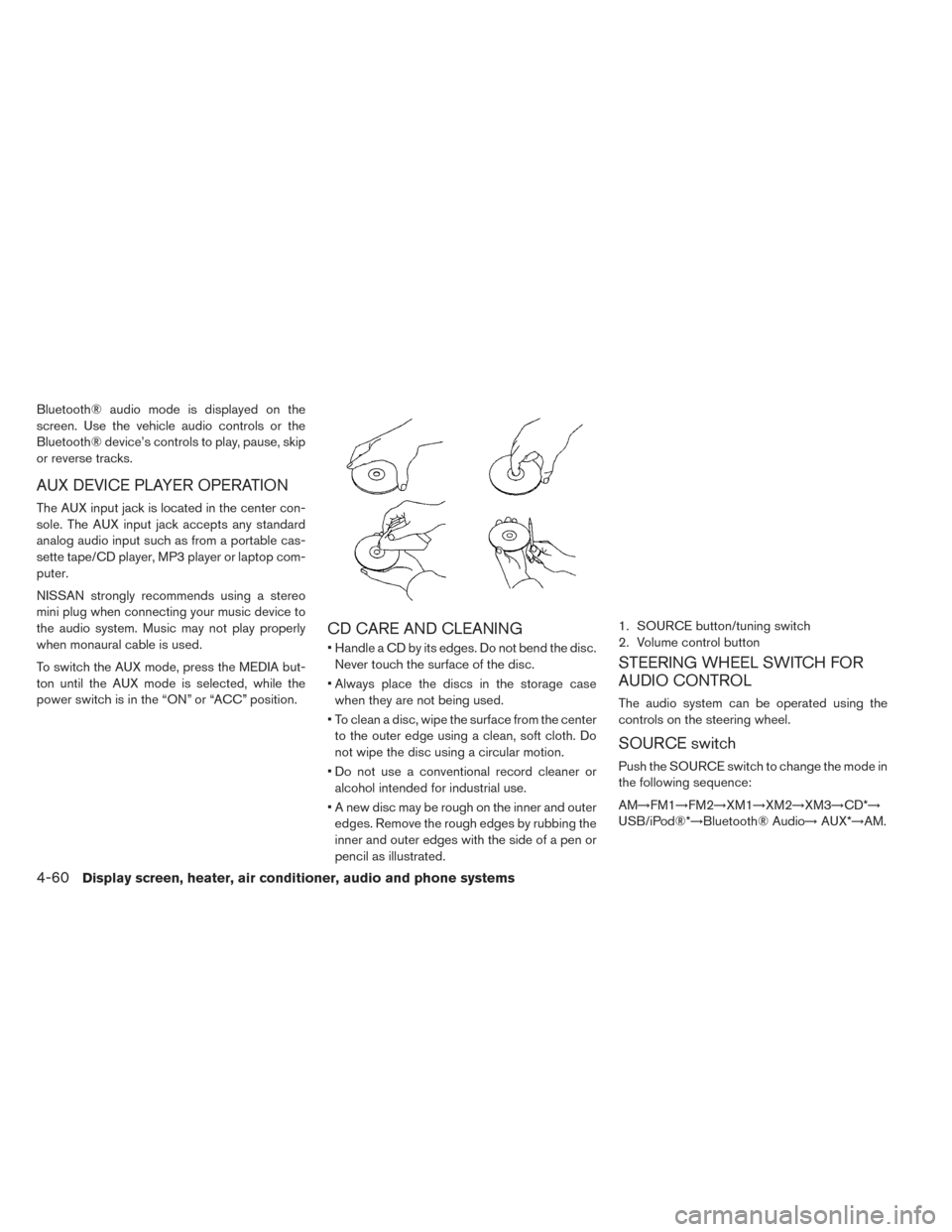 NISSAN LEAF 2017 1.G Owners Manual Bluetooth® audio mode is displayed on the
screen. Use the vehicle audio controls or the
Bluetooth® device’s controls to play, pause, skip
or reverse tracks.
AUX DEVICE PLAYER OPERATION
The AUX inp