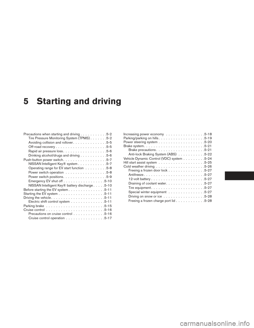 NISSAN LEAF 2017 1.G Owners Manual 5 Starting and driving
Precautions when starting and driving...........5-2
Tire Pressure Monitoring System (TPMS) .......5-2
Avoiding collision and rollover ..............5-5
Off-road recovery .......