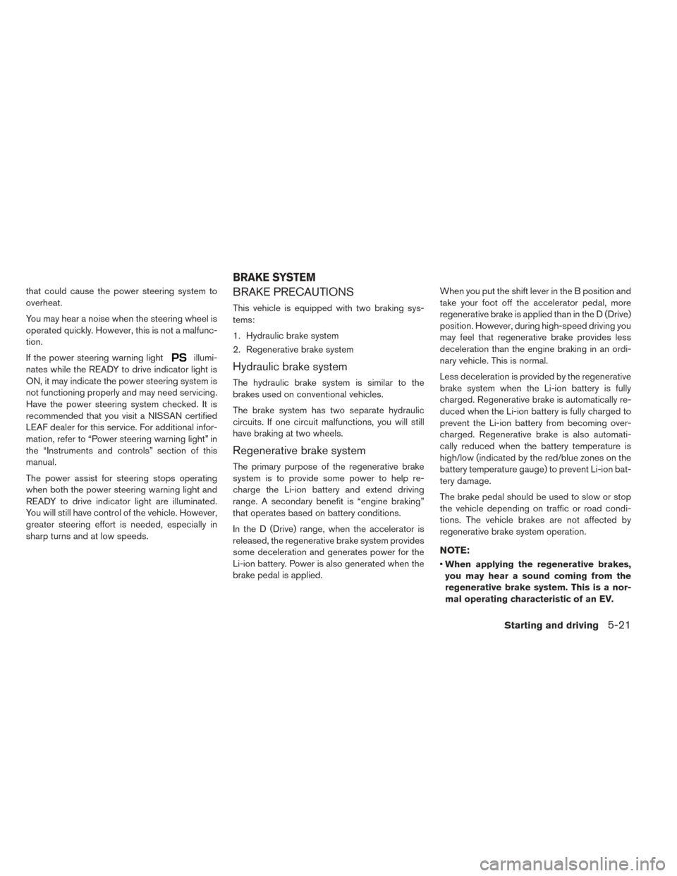 NISSAN LEAF 2017 1.G Owners Manual that could cause the power steering system to
overheat.
You may hear a noise when the steering wheel is
operated quickly. However, this is not a malfunc-
tion.
If the power steering warning light
illu NISSAN LEAF 2017 1.G Owners Manual that could cause the power steering system to
overheat.
You may hear a noise when the steering wheel is
operated quickly. However, this is not a malfunc-
tion.
If the power steering warning light
illu