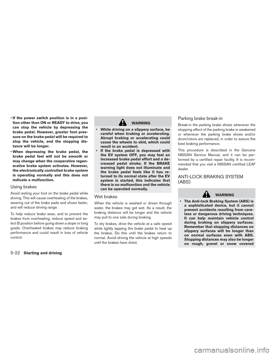 NISSAN LEAF 2017 1.G Owners Manual •If the power switch position is in a posi-
tion other than ON or READY to drive, you
can stop the vehicle by depressing the
brake pedal. However, greater foot pres-
sure on the brake pedal will be NISSAN LEAF 2017 1.G Owners Manual •If the power switch position is in a posi-
tion other than ON or READY to drive, you
can stop the vehicle by depressing the
brake pedal. However, greater foot pres-
sure on the brake pedal will be