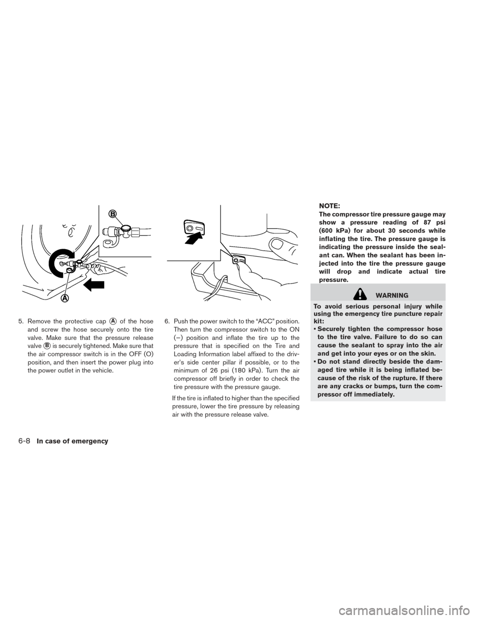 NISSAN LEAF 2017 1.G Owners Manual 5. Remove the protective capAof the hose
and screw the hose securely onto the tire
valve. Make sure that the pressure release
valve
Bis securely tightened. Make sure that
the air compressor switch i