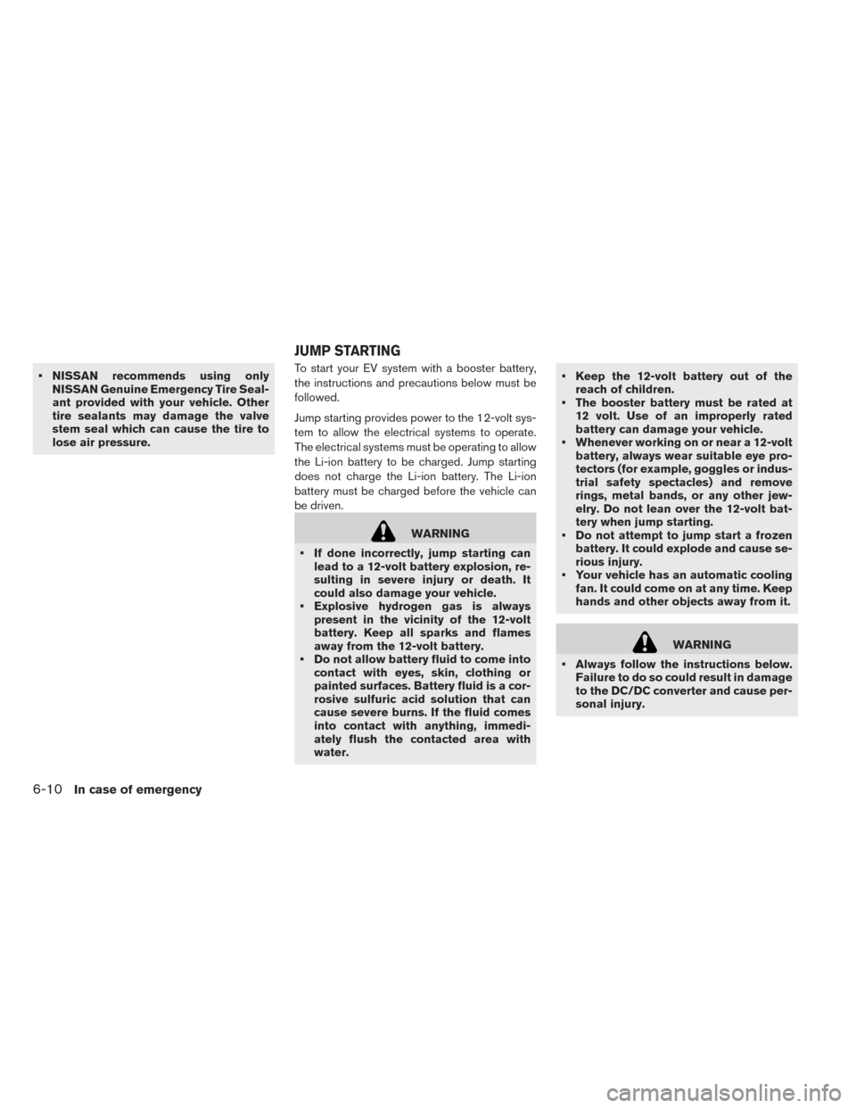 NISSAN LEAF 2017 1.G Owners Manual • NISSAN recommends using onlyNISSAN Genuine Emergency Tire Seal-
ant provided with your vehicle. Other
tire sealants may damage the valve
stem seal which can cause the tire to
lose air pressure. To