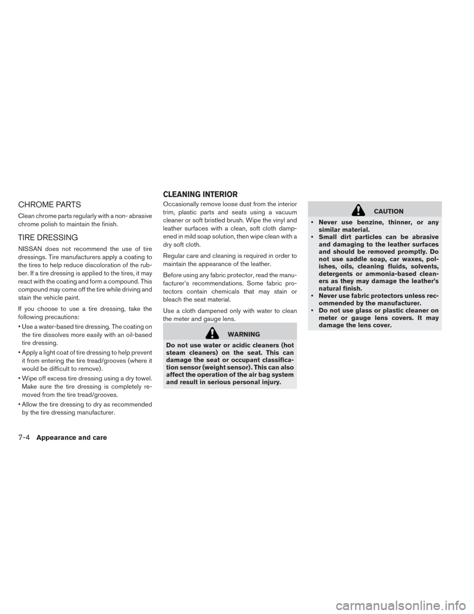 NISSAN LEAF 2017 1.G Owners Manual CHROME PARTS
Clean chrome parts regularly with a non- abrasive
chrome polish to maintain the finish.
TIRE DRESSING
NISSAN does not recommend the use of tire
dressings. Tire manufacturers apply a coati