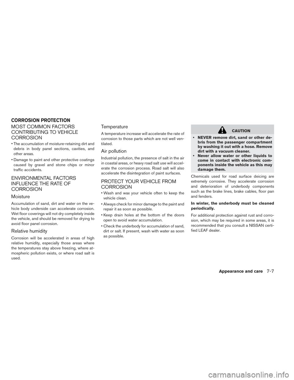 NISSAN LEAF 2017 1.G Owners Manual MOST COMMON FACTORS
CONTRIBUTING TO VEHICLE
CORROSION
• The accumulation of moisture-retaining dirt anddebris in body panel sections, cavities, and
other areas.
• Damage to paint and other protect
