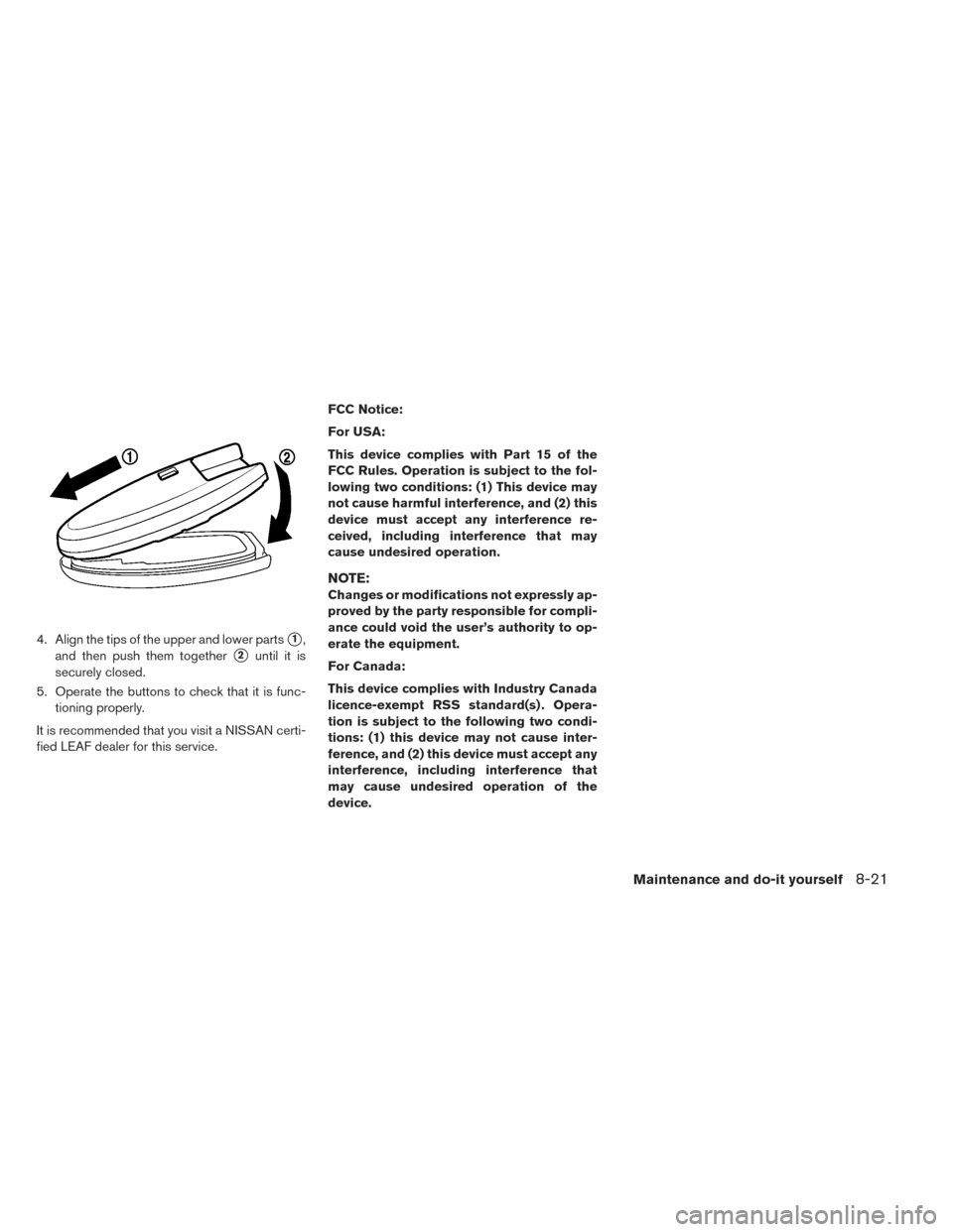 NISSAN LEAF 2017 1.G Owners Manual 4. Align the tips of the upper and lower parts1,
and then push them together
2until it is
securely closed.
5. Operate the buttons to check that it is func- tioning properly.
It is recommended that y