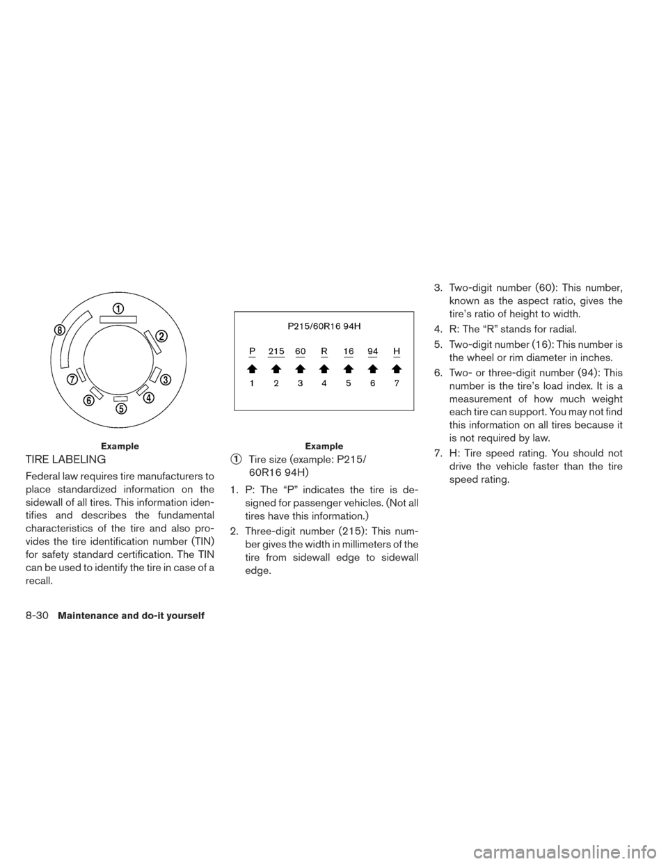 NISSAN LEAF 2017 1.G Owners Manual TIRE LABELING
Federal law requires tire manufacturers to
place standardized information on the
sidewall of all tires. This information iden-
tifies and describes the fundamental
characteristics of the