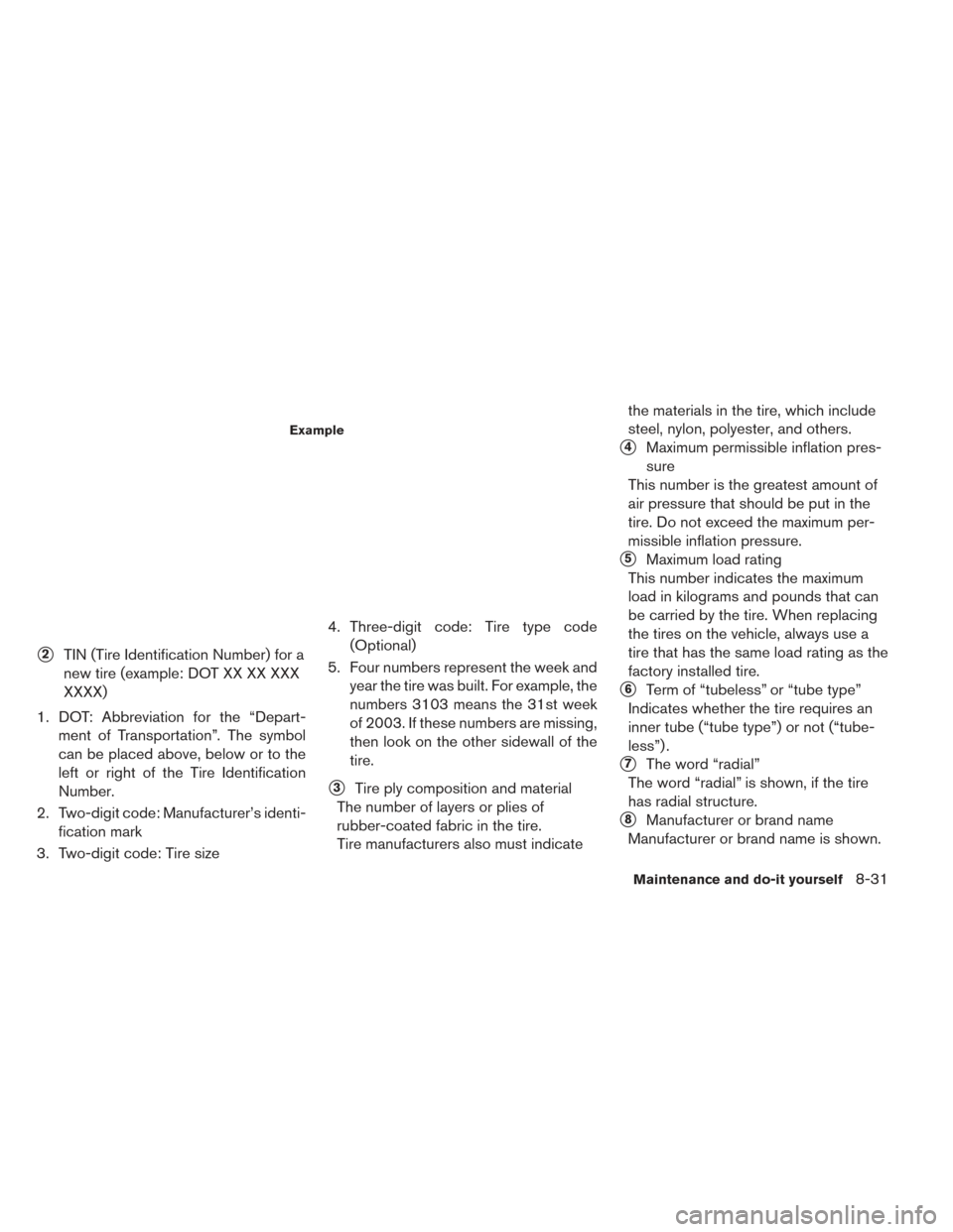 NISSAN LEAF 2017 1.G Owners Manual 2TIN (Tire Identification Number) for a
new tire (example: DOT XX XX XXX
XXXX)
1. DOT: Abbreviation for the “Depart- ment of Transportation”. The symbol
can be placed above, below or to the
left 