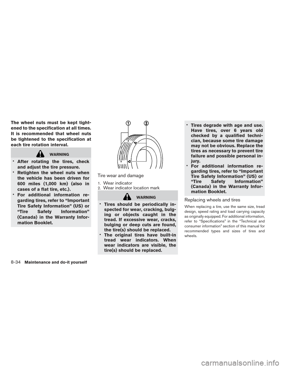 NISSAN LEAF 2017 1.G Owners Manual The wheel nuts must be kept tight-
ened to the specification at all times.
It is recommended that wheel nuts
be tightened to the specification at
each tire rotation interval.
WARNING
•
After rotatin