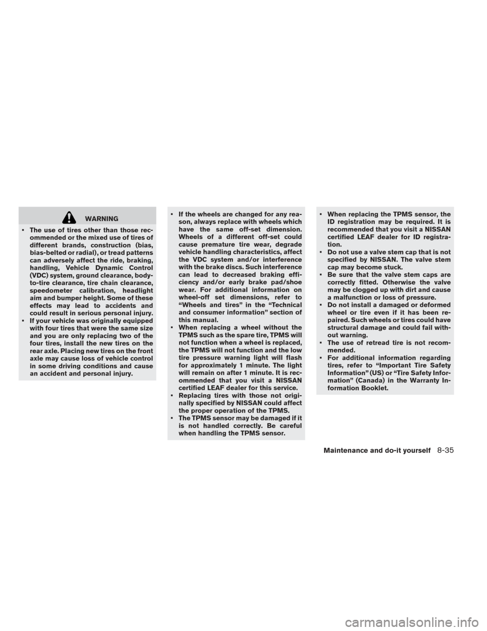 NISSAN LEAF 2017 1.G Owners Manual WARNING
• The use of tires other than those rec- ommended or the mixed use of tires of
different brands, construction (bias,
bias-belted or radial) , or tread patterns
can adversely affect the ride, NISSAN LEAF 2017 1.G Owners Manual WARNING
• The use of tires other than those rec- ommended or the mixed use of tires of
different brands, construction (bias,
bias-belted or radial) , or tread patterns
can adversely affect the ride,