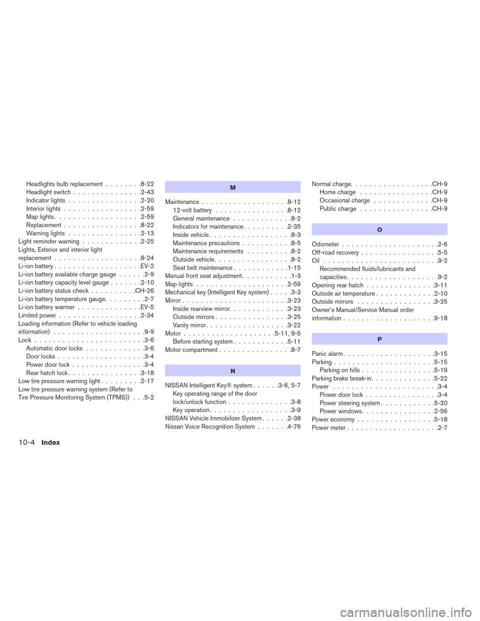 NISSAN LEAF 2017 1.G Owners Manual Headlights bulb replacement........8-22
Headlightswitch...............2-43
Indicatorlights ................2-20
Interior lights .................2-59
Maplights...................2-59
Replacement .....