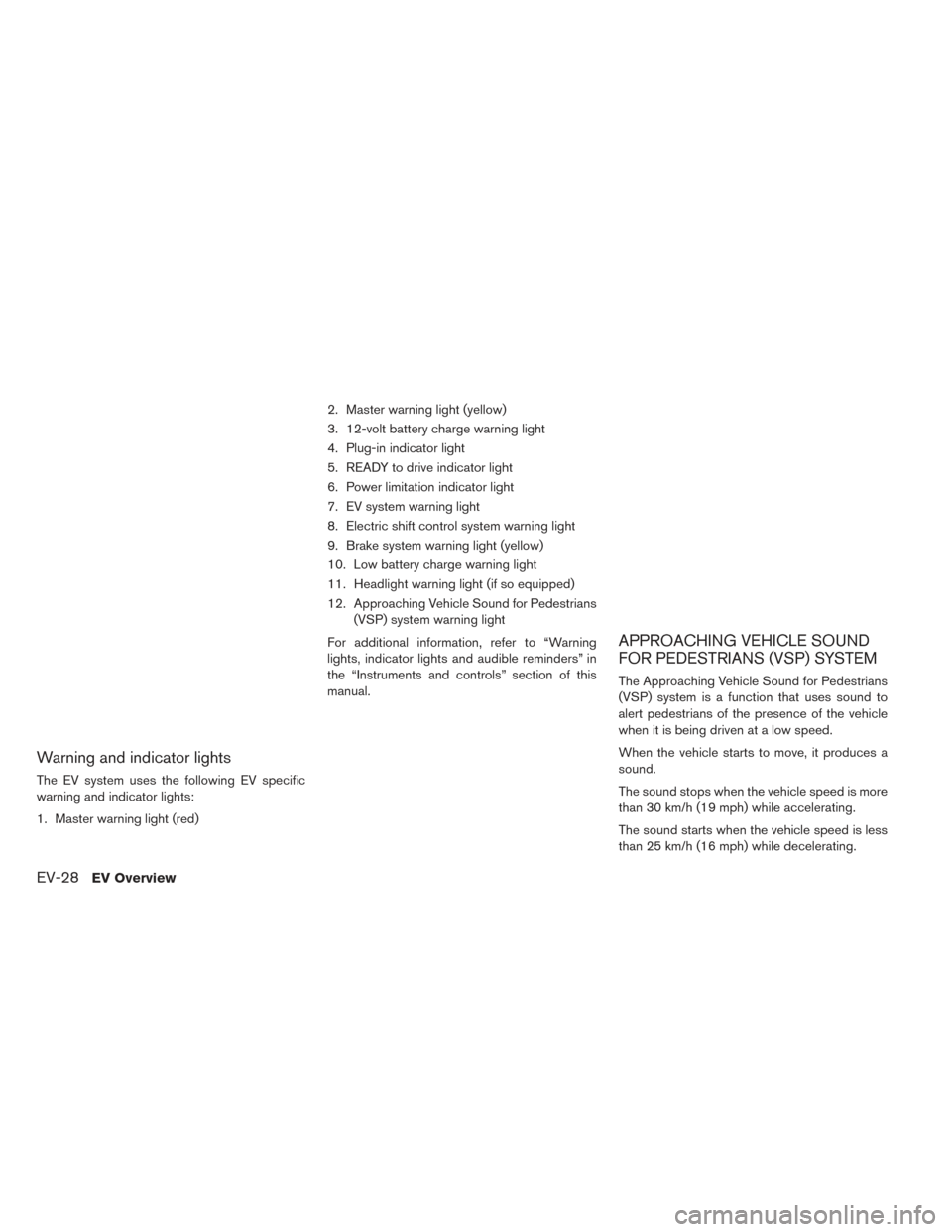 NISSAN LEAF 2017 1.G Service Manual Warning and indicator lights
The EV system uses the following EV specific
warning and indicator lights:
1. Master warning light (red)2. Master warning light (yellow)
3. 12-volt battery charge warning 