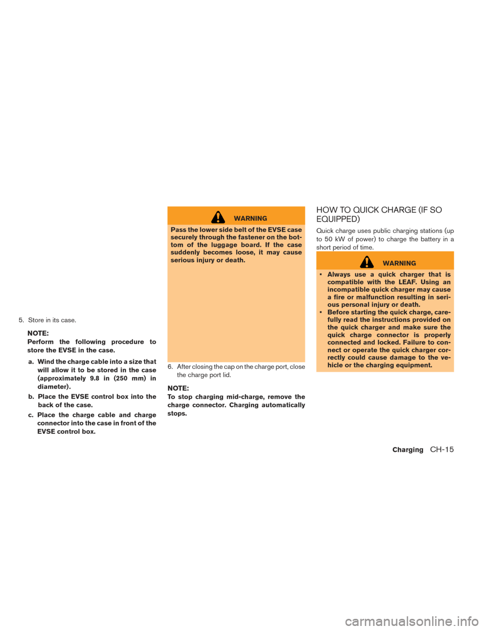 NISSAN LEAF 2017 1.G Repair Manual 5. Store in its case.
NOTE:
Perform the following procedure to
store the EVSE in the case.a. Wind the charge cable into a size that will allow it to be stored in the case
(approximately 9.8 in (250 mm