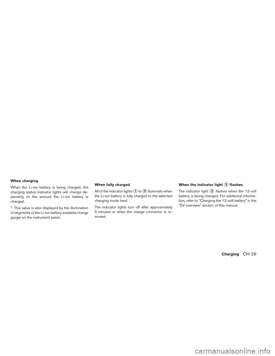 NISSAN LEAF 2017 1.G Manual PDF When charging
When the Li-ion battery is being charged, the
charging status indicator lights will change de-
pending on the amount the Li-ion battery is
charged.
*: This value is also displayed by the