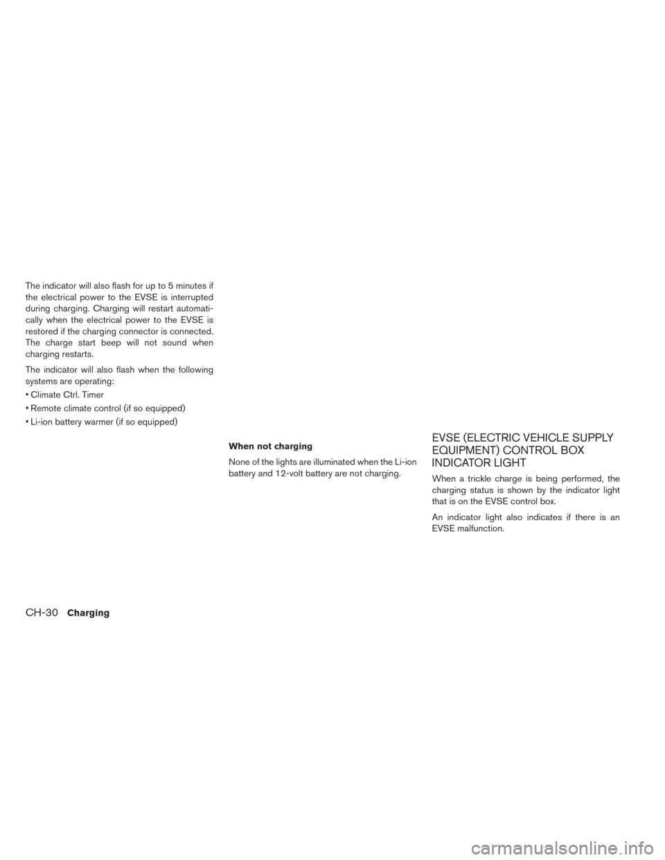 NISSAN LEAF 2017 1.G Manual PDF The indicator will also flash for up to 5 minutes if
the electrical power to the EVSE is interrupted
during charging. Charging will restart automati-
cally when the electrical power to the EVSE is
res