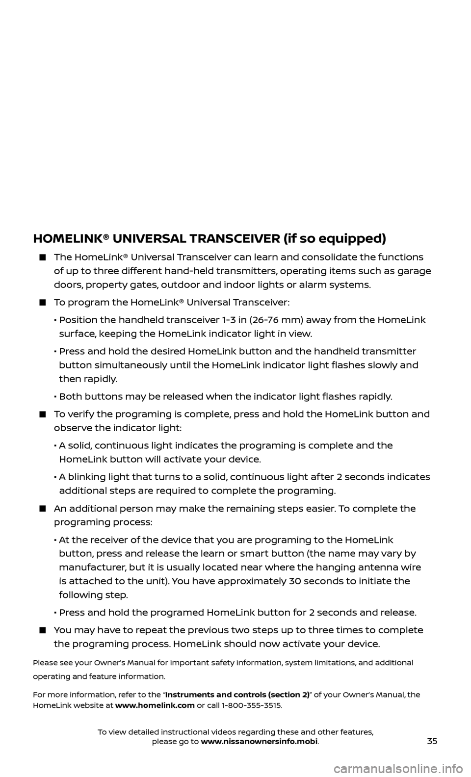NISSAN LEAF 2017 1.G Quick Reference Guide 35
HOMELINK® UNIVERSAL TRANSCEIVER (if so equipped)
   The HomeLink® Univ
ersal Transceiver can learn and consolidate the functions 
of up to three different hand-held transmitters, operating items 