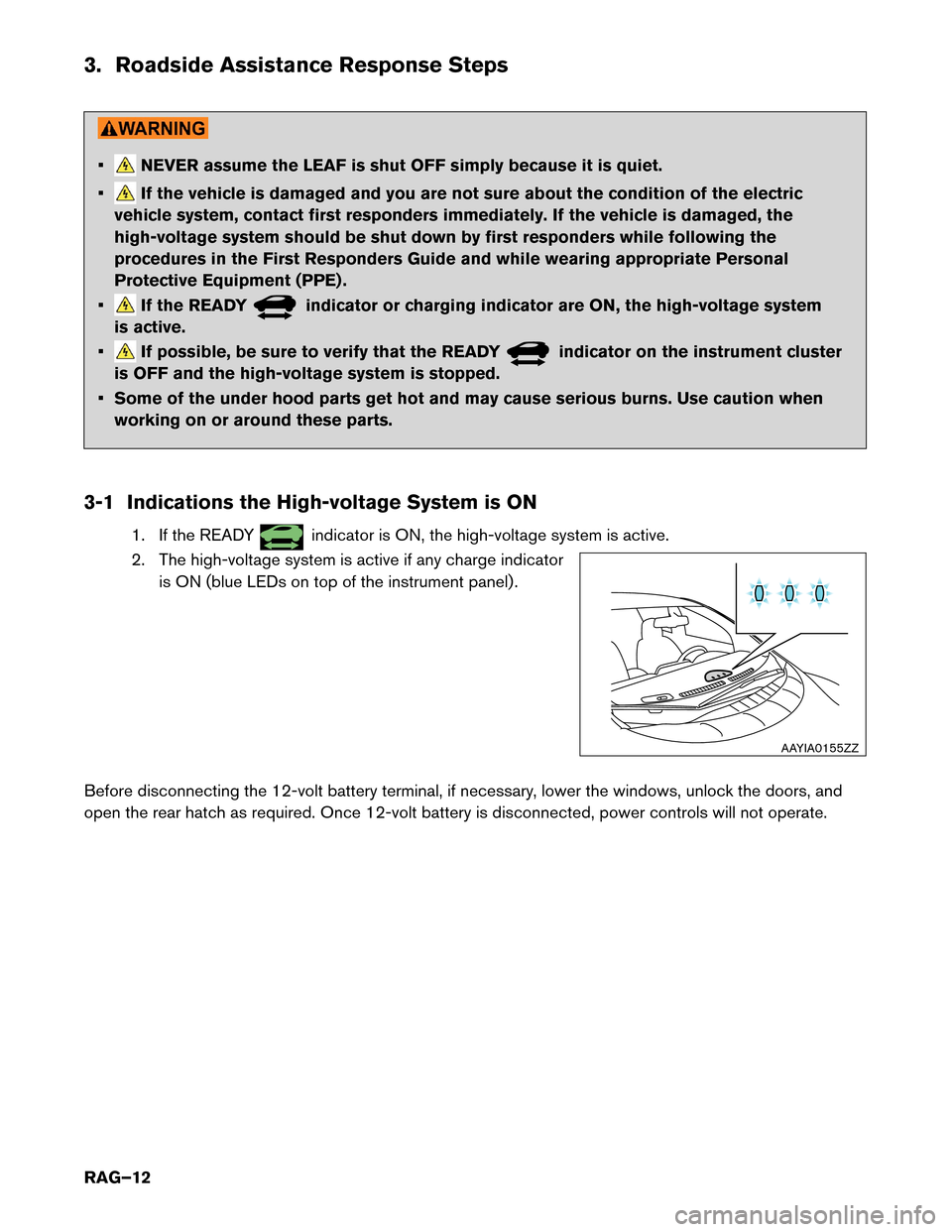 NISSAN LEAF 2017 1.G Roadside Assistance Guide 3. Roadside Assistance Response Steps
• NEVER assume the LEAF is shut OFF simply because it is quiet.
• If the vehicle is damaged and you are not sure about the condition of the electric
vehicle s NISSAN LEAF 2017 1.G Roadside Assistance Guide 3. Roadside Assistance Response Steps
• NEVER assume the LEAF is shut OFF simply because it is quiet.
• If the vehicle is damaged and you are not sure about the condition of the electric
vehicle s