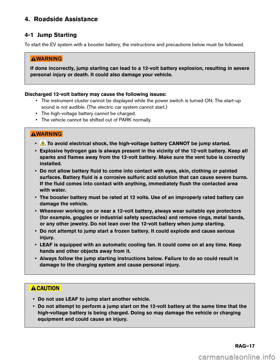 NISSAN LEAF 2017 1.G Roadside Assistance Guide 4. Roadside Assistance
4-1
Jump Starting
To start the EV system with a booster battery, the instructions and precautions below must be followed. If done incorrectly, jump starting can lead to a 12-vol NISSAN LEAF 2017 1.G Roadside Assistance Guide 4. Roadside Assistance
4-1
Jump Starting
To start the EV system with a booster battery, the instructions and precautions below must be followed. If done incorrectly, jump starting can lead to a 12-vol