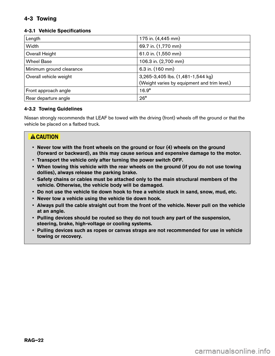 NISSAN LEAF 2017 1.G Roadside Assistance Guide 4-3 Towing
4-3.1
Vehicle Specifications Length
175
 in. (4,445 mm)
Width 69.7 in. (1,770 mm)
Overall Height 61.0 in. (1,550 mm)
Wheel Base 106.3 in. (2,700 mm)
Minimum ground clearance 6.3 in. (160 mm