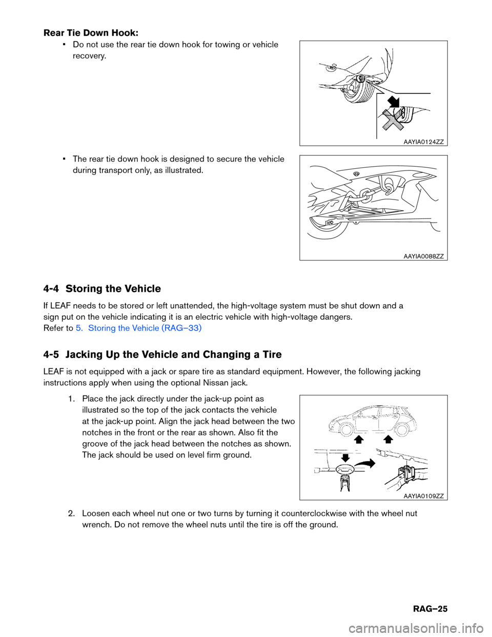 NISSAN LEAF 2017 1.G Roadside Assistance Guide Rear Tie Down Hook:
• Do not use the rear tie down hook for towing or vehicle
recovery.
• The rear tie down hook is designed to secure the vehicle during transport only, as illustrated.
4-4 Storin NISSAN LEAF 2017 1.G Roadside Assistance Guide Rear Tie Down Hook:
• Do not use the rear tie down hook for towing or vehicle
recovery.
• The rear tie down hook is designed to secure the vehicle during transport only, as illustrated.
4-4 Storin