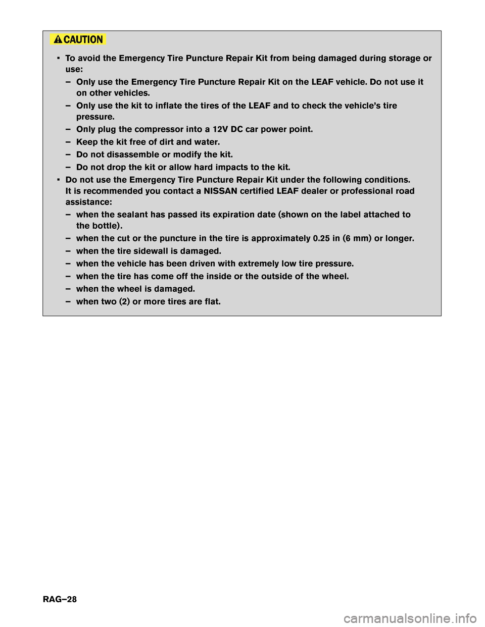 NISSAN LEAF 2017 1.G Roadside Assistance Guide • To avoid the Emergency Tire Puncture Repair Kit from being damaged during storage or
use:
–
Only use the Emergency Tire Puncture Repair Kit on the LEAF vehicle. Do not use it
on other vehicles.
NISSAN LEAF 2017 1.G Roadside Assistance Guide • To avoid the Emergency Tire Puncture Repair Kit from being damaged during storage or
use:
–
Only use the Emergency Tire Puncture Repair Kit on the LEAF vehicle. Do not use it
on other vehicles.